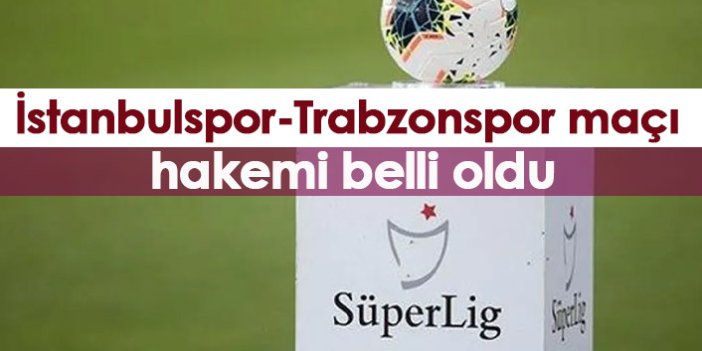 İstanbulspor-Trabzonspor maçı hakemi belli oldu