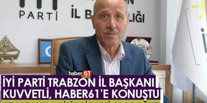 İYİ Parti Trabzon İl Başkanı Kuvvetli, Haber61'e konuştu "Trabzon'da birinci parti olacağız" Video Haber