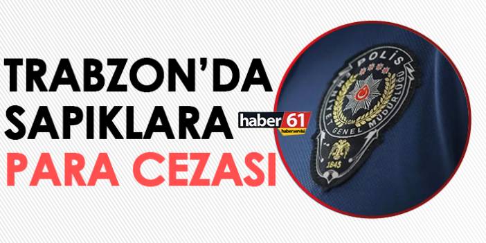 Trabzon’da sapıklara para cezası
