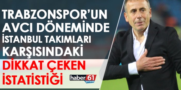 Trabzonspor’un Avcı dönemi İstanbul takımları karşısındaki dikkat çeken istatistiği