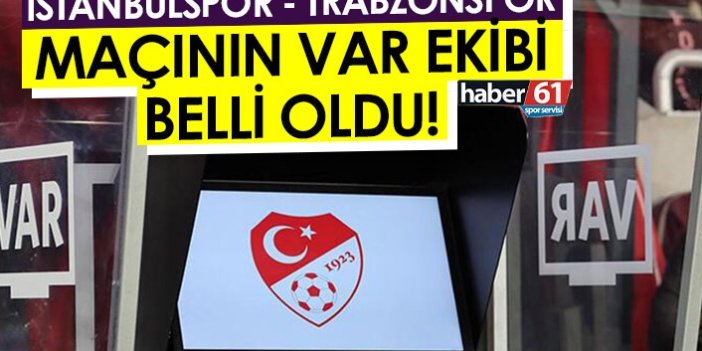 İstanbulspor – Trabzonspor maçının VAR hakemi belli oldu
