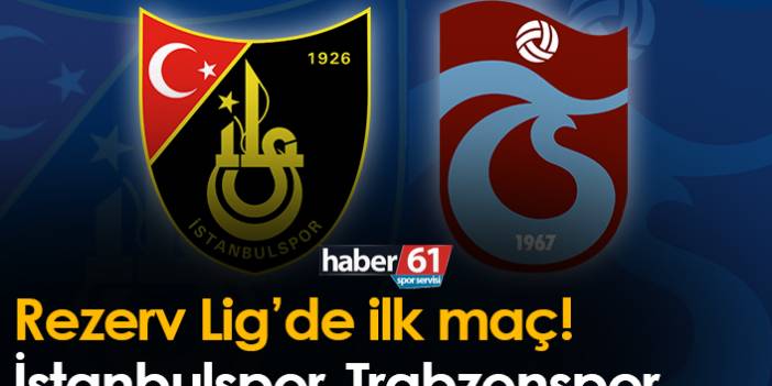 Rezerv Lig’de ilk maç! İstanbulspor-Trabzonspor
