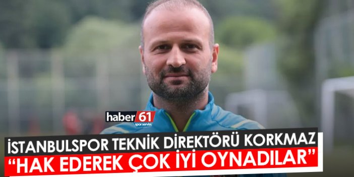 İstanbulspor Teknik Direktörü Korkmaz: Hak ederek çok iyi oynadılar"