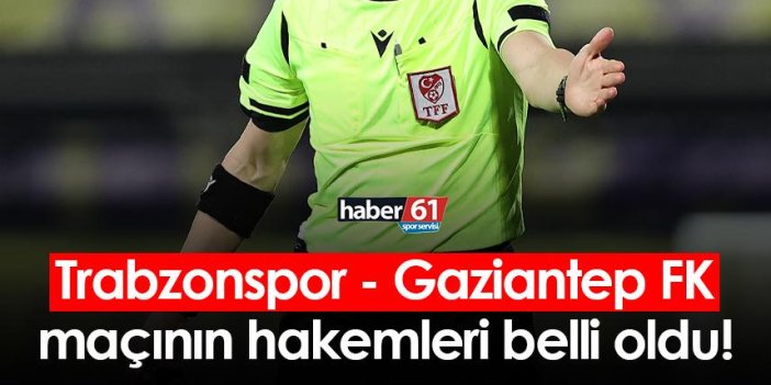 Trabzonspor - Gaziantep FK maçının hakemleri belli oldu!