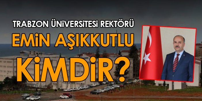 Trabzon Üniversitesi’nin rektörü Prof. Dr. Emin Aşıkkutlu kimdir?