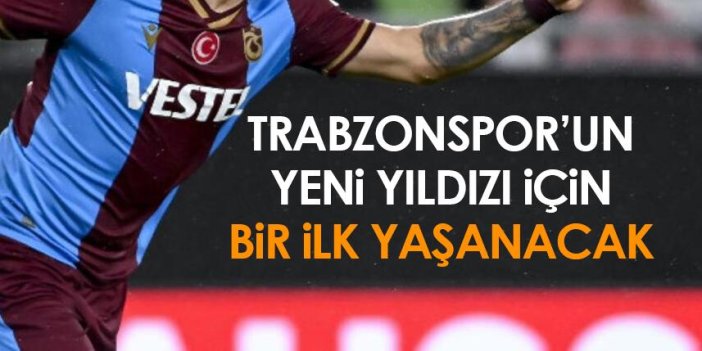 Trabzonspor’un yeni yıldızı için bir ilk yaşanacak