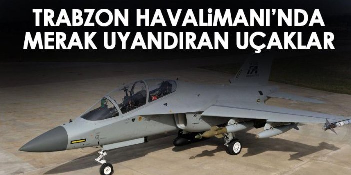 Trabzon Havalimanı'nda merak uyandıran uçaklar!