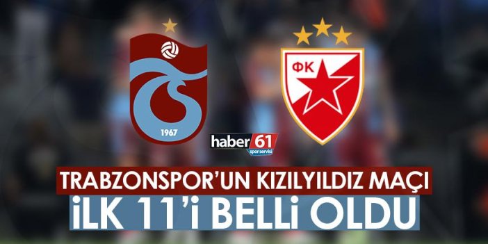 Trabzonspor’un Kızılyıldız maçı ilk 11’i belli oldu!