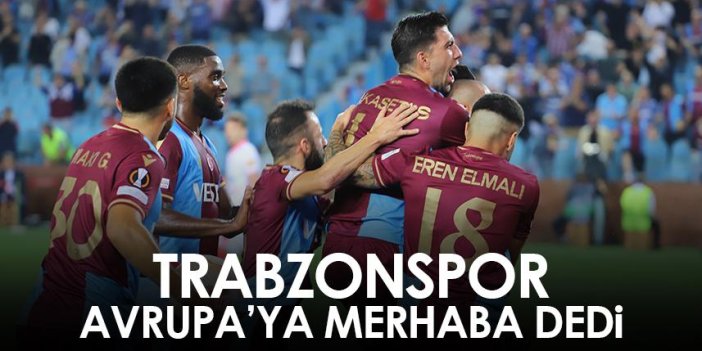Trabzonspor Avrupa’ya merhaba dedi