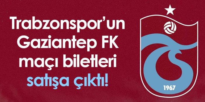 Trabzonspor - Gaziantep FK maçı biletleri satışa çıktı!