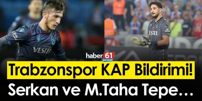 Trabzonspor KAP Bildirimi! Serkan ve Muhammet Taha Tepe…