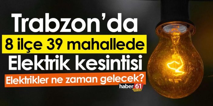 Trabzon’da 8 ilçe elektrik kesintisi! Ne zaman gelecek?
