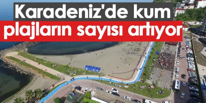 Karadeniz'de kum plajların sayısı artıyor