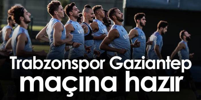 Trabzonspor Gaziantep maçına hazır