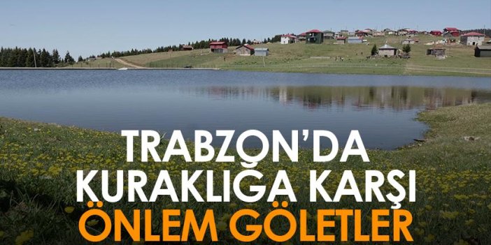 Trabzon’da kuraklığa karşı önlem göletler