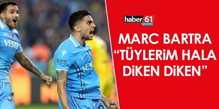 Trabzonspor'da Bartra: “Tüylerim hala diken diken”