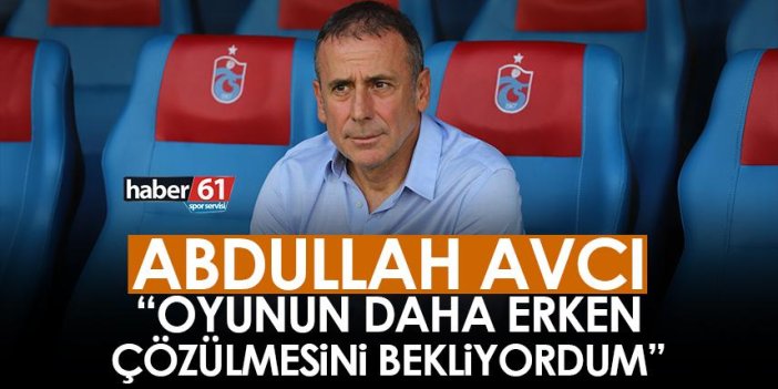 Trabzonspor'un teknik direktörü Avcı: "Oyunun daha erken çözülmesini bekliyordum"