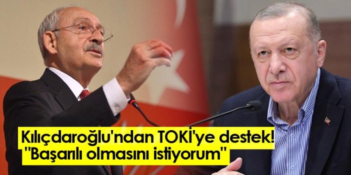 Kılıçdaroğlu'ndan TOKİ'ye destek! "Başarılı olmasını istiyorum"