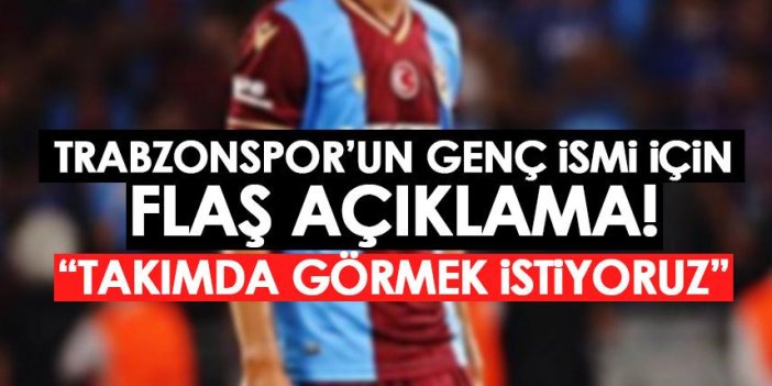 Trabzonspor’un genç ismi için flaş açıklama: Takıma dahil etmek istiyoruz