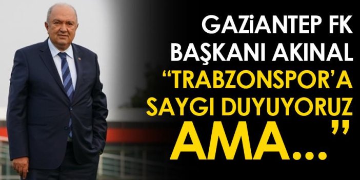 Gaziantep FK Başkanından açıklama: "Trabzonspor'a saygı duyuyoruz ama..."