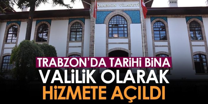 Trabzon'da tarihi bina Valilik olarak hizmete açıldı