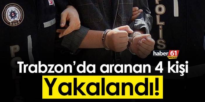Trabzon’da aranan 4 kişi yakalandı. 21 Eylül 2022