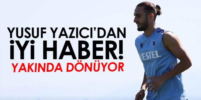 Trabzonspor'da Yusuf Yazıcı'dan iyi haber!
