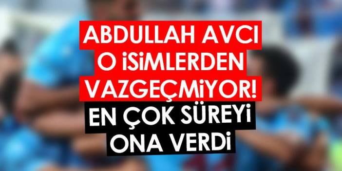 Trabzonspor'da Avcı o isimlerden vazgeçmiyor!
