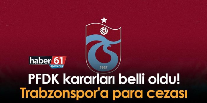 PFDK kararları belli oldu! Trabzonspor'a para cezası