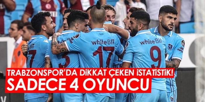 Trabzonspor'da dikkat çeken istatistik! Sadece 4 oyuncu