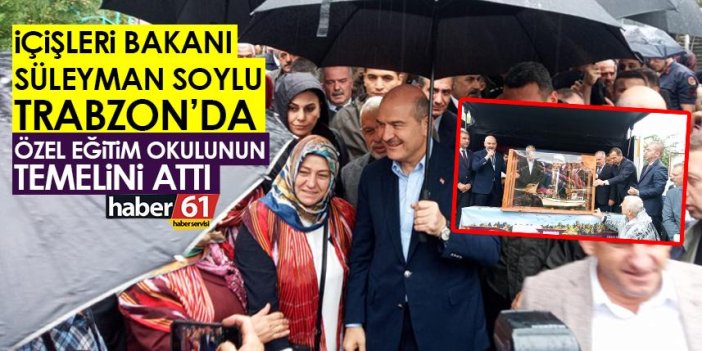 Süleyman Soylu Trabzon’da! Özel eğitim okulunun temelini attı
