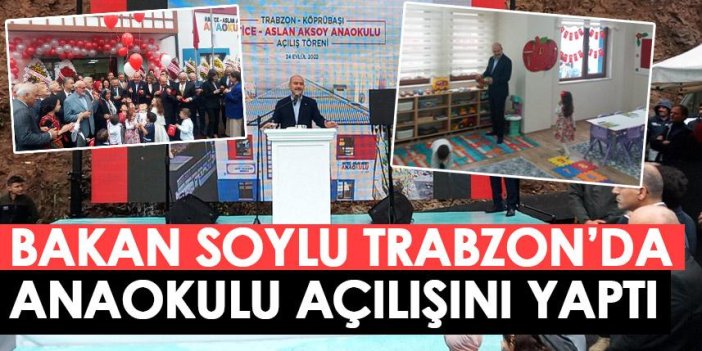 Trabzon’da yapılan anaokulu Bakan Soylu’nun katılımıyla açıldı! 