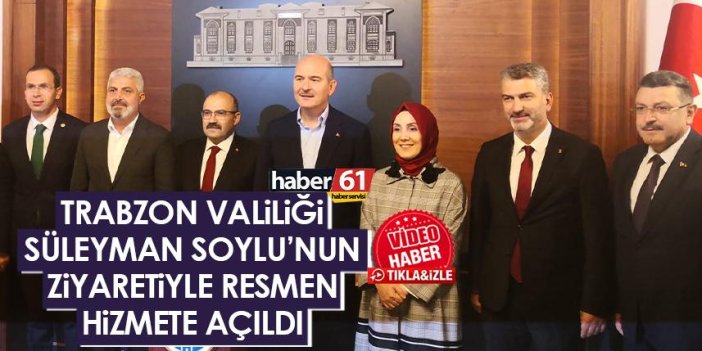 Trabzon Valiliği, Süleyman Soylu’nun ziyaretiyle resmen hizmete açıldı