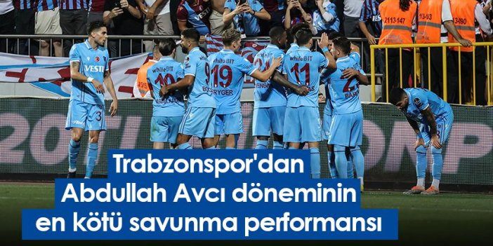 Trabzonspor'dan Abdullah Avcı döneminin en kötü savunma performansı