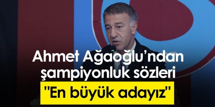 Ahmet Ağaoğlu: "Yine şampiyonluğun en büyük adayıyız"