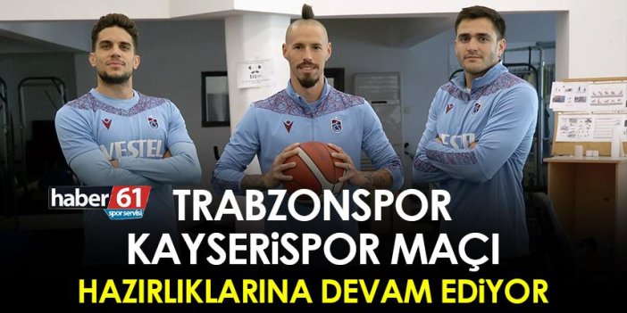 Trabzonspor, Kayserispor maçı hazırlıklarına devam ediyor