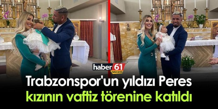 Trabzonspor'un yıldızı Peres, kızının vaftiz törenine katıldı