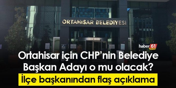 CHP’nin Ortahisar Belediye Başkan Adayı o mu olacak? Flaş açıklama