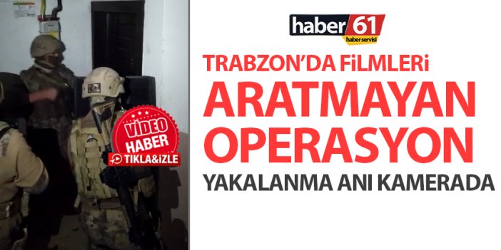 Trabzon’da filmleri aratmayan operasyon! Yakalanma anı kamerada