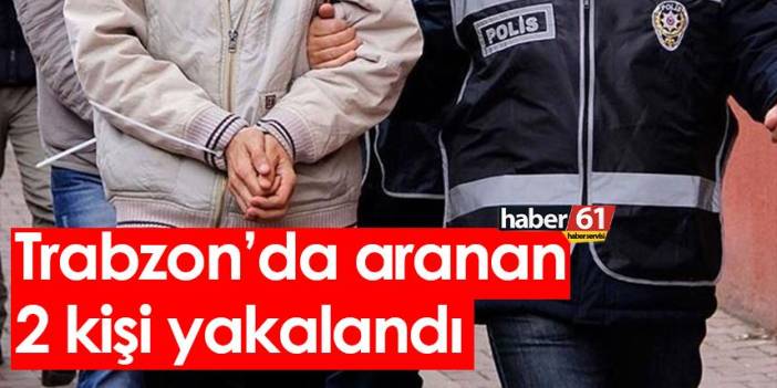 Trabzon’da aranan 2 kişi yakalandı 29 Eylül 2022