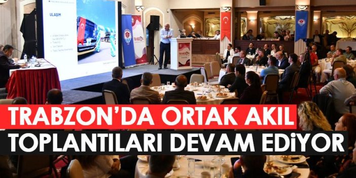 Trabzon Büyükşehir Belediyesi “Ortak Akıl Toplantısı” düzenlendi