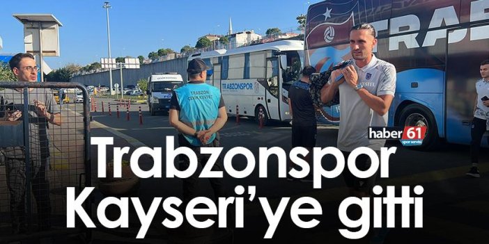 Trabzonspor Kayseri’ye gitti
