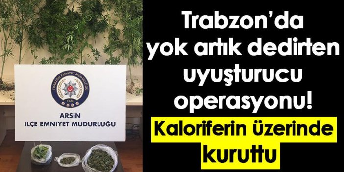 Trabzon’da yok artık dedirten uyuşturucu operasyonu! Kaloriferin üzerinde kuruttu
