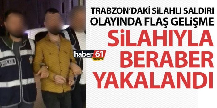 Trabzon'daki silahlı saldırıda flaş gelişme! Silahıyla beraber yakalandı