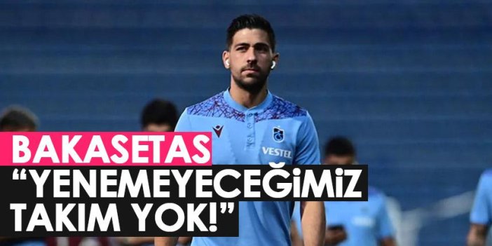 Trabzonspor'un yıldızı Bakasetas: Yenemeyeceğimiz takım yok!