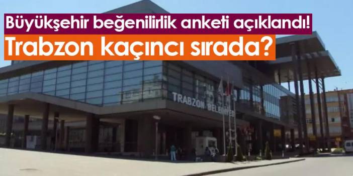 AK Partili büyükşehir beğenilirlik anketi açıklandı! Trabzon kaçıncı sırada?