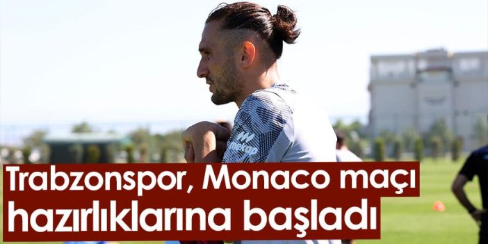 Trabzonspor, Monaco maçı hazırlıklarına başladı