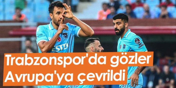 Trabzonspor'da gözler Avrupa'ya çevrildi