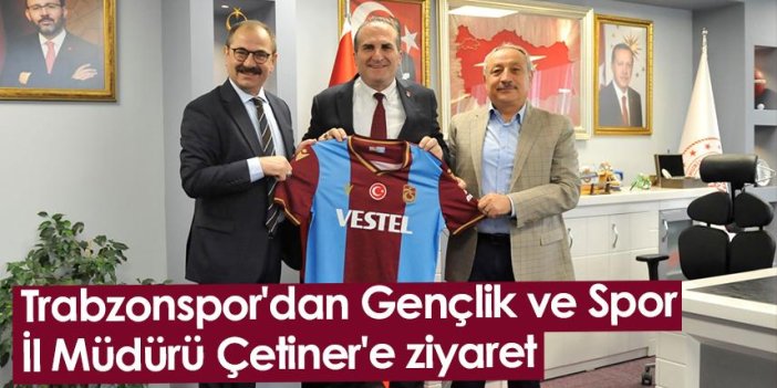 Trabzonspor'dan Gençlik ve Spor İl Müdürü Çetiner'e ziyaret