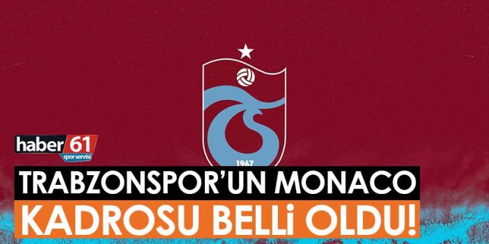 Trabzonspor'un Monaco kadrosu belli oldu!